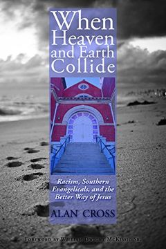 portada When Heaven and Earth Collide: Racism, Southern Evangelicals, and the Better Way of Jesus
