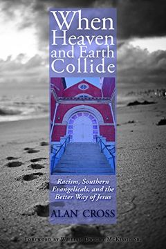 portada When Heaven and Earth Collide: Racism, Southern Evangelicals, and the Better Way of Jesus (en Inglés)