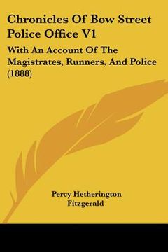 portada chronicles of bow street police office v1: with an account of the magistrates, runners, and police (1888) (in English)