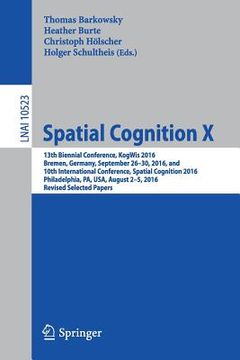 portada Spatial Cognition X: 13th Biennial Conference, Kogwis 2016, Bremen, Germany, September 26-30, 2016, and 10th International Conference, Spat (en Inglés)