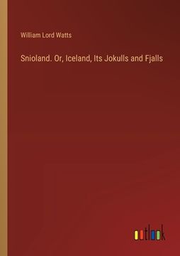 portada Snioland. Or, Iceland, Its Jokulls and Fjalls (en Inglés)