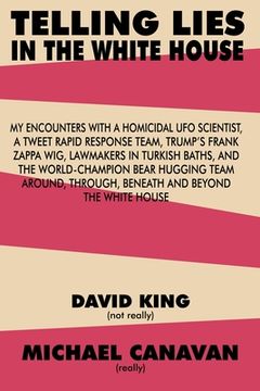 Telling Lies In The White House: My encounters with a homicidal UFO scientist, a tweet rapid response team, Trump's Frank Zappa wig, lawmakers in Turk