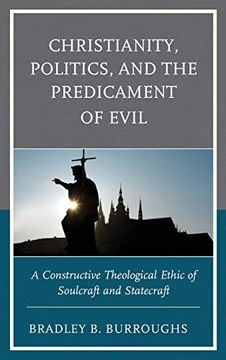 portada Christianity, Politics, and the Predicament of Evil: A Constructive Theological Ethic of Soulcraft and Statecraft (en Inglés)