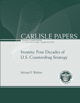 portada Insanity: Four Decades of U.S. Counterdrug Strategy (Carlisle Paper) (Enlarged Edition) (en Inglés)