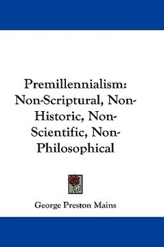 portada premillennialism: non-scriptural, non-historic, non-scientific, non-philosophical (en Inglés)