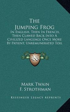 portada the jumping frog: in english, then in french, then clawed back into a civilized language once more by patient, unremunerated toil (1903) (in English)