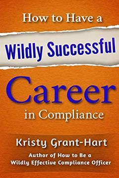 portada How to Have a Wildly Successful Career in Compliance (en Inglés)