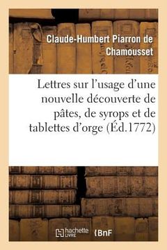 portada Lettres Sur l'Usage d'Une Nouvelle Découverte de Pâtes, de Syrops Et de Tablettes d'Orge (en Francés)