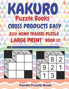 portada Kakuro Puzzle Books Cross Products Easy - 200 Mind Teasers Puzzle - Large Print - Book 10: Logic Games For Adults - Brain Games Books For Adults - Min (in English)