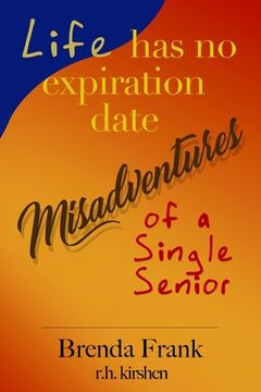 portada Life Has No Expiration Date - Misadventures of a Single Senior (en Inglés)
