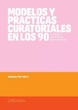 portada Modelos y Practicas Curatoriales en los 90 la Escena del Arte en Buenos Aires
