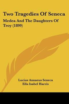 portada two tragedies of seneca: medea and the daughters of troy (1899)