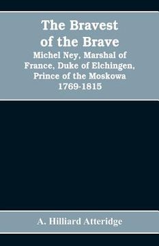 portada The bravest of the brave, Michel Ney, marshal of France, duke of Elchingen, prince of the Moskowa 1769-1815 (en Inglés)