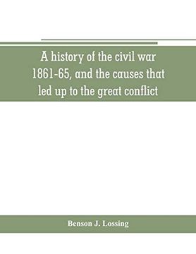 portada A History of the Civil War; 1861-65; And the Causes That led up to the Great Conflict (in English)