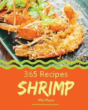 portada Shrimp 365: Enjoy 365 Days with Amazing Shrimp Recipes in Your Own Shrimp Cookbook! [book 1] (en Inglés)