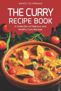 portada The Curry Recipe Book: A Collection of Delicious and Healthy Curry Recipes (en Inglés)
