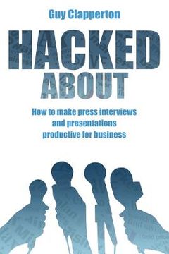portada Hacked About: How to make press interviews and presentations productive for business (en Inglés)