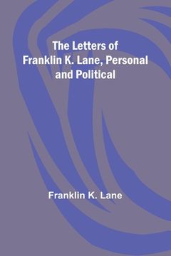 portada The Letters of Franklin K. Lane, Personal and Political (en Inglés)