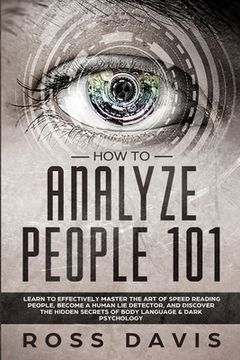 portada How To Analyze People 101: Learn To Effectively Master The Art of Speed Reading People, Become a Human Lie Detector, and Discover The Hidden Secr (in English)