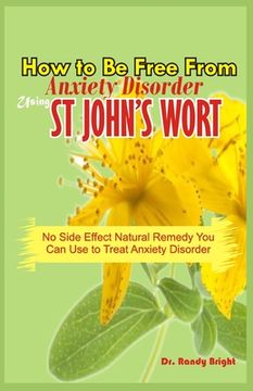 portada How to Be Free From Anxiety Disorder Using St John's Wort: No Side Effect Natural Remedy you can use to Treat Anxiety Disorder