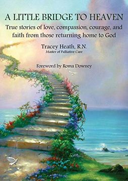 portada A Little Bridge to Heaven: True Stories of Love, Compassion, Courage, and Faith From Those Returning Home to god (en Inglés)