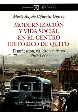 portada Modernización y vida social en el Centro Histórico de Quito. Planificación, vialidad y turismo, 1967-1980