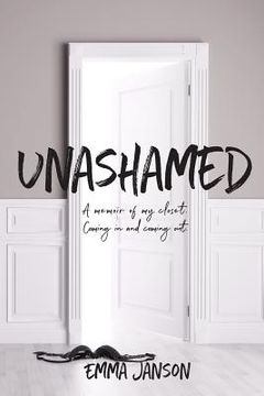 portada Unashamed: A Memoir of My Closet Coming in and Coming Out (en Inglés)