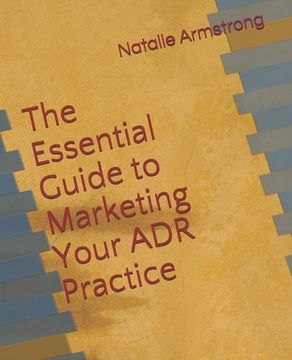 portada The Essential Guide to Marketing Your ADR Practice (en Inglés)