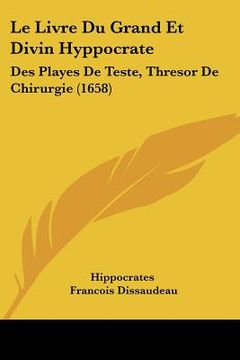 portada le livre du grand et divin hyppocrate: des playes de teste, thresor de chirurgie (1658) (in English)