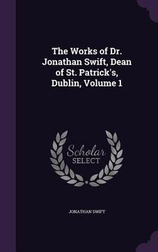 portada The Works of Dr. Jonathan Swift, Dean of St. Patrick's, Dublin, Volume 1