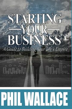 portada Starting Your Business: A Guide to Building Your Life's Empire (en Inglés)