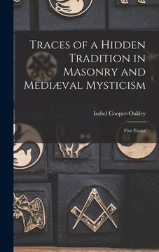 portada Traces of a Hidden Tradition in Masonry and Mediæval Mysticism: Five Essays (en Inglés)