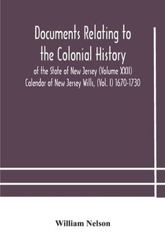 portada Documents relating to the colonial History of the State of New Jersey (Volume XXII) Calendar of New Jersey Wills, (Vol. I) 1670-1730 (en Inglés)