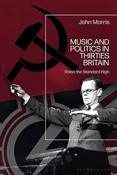 portada Music and Politics in Thirties Britain: Raise the Standard High
