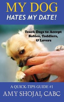 portada My Dog Hates My Date! Teach Dogs to Accept Babies, Toddlers and Lovers (in English)
