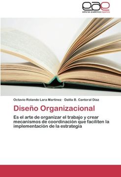 portada Diseño Organizacional: Es el arte de organizar el trabajo y crear mecanismos de coordinación que faciliten la implementación de la estrategia
