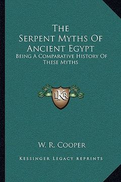 portada the serpent myths of ancient egypt: being a comparative history of these myths