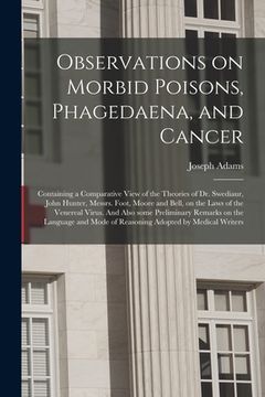 portada Observations on Morbid Poisons, Phagedaena, and Cancer: Containing a Comparative View of the Theories of Dr. Swediaur, John Hunter, Messrs. Foot, Moor (en Inglés)