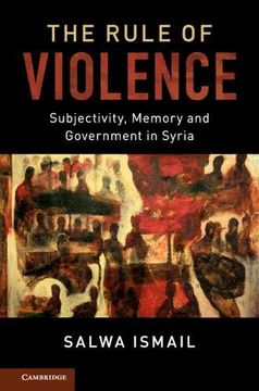 portada The Rule of Violence: Subjectivity, Memory and Government in Syria (Cambridge Middle East Studies) (en Inglés)