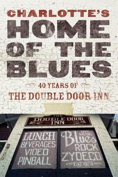 portada Charlotte's Home Of The Blues: 40 Years Of The Double Door Inn (en Inglés)