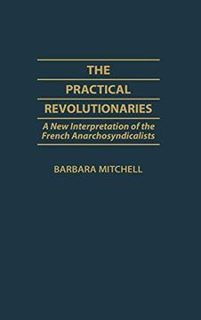 portada The Practical Revolutionaries: A new Interpretation of the French Anarchosyndicalists (en Inglés)
