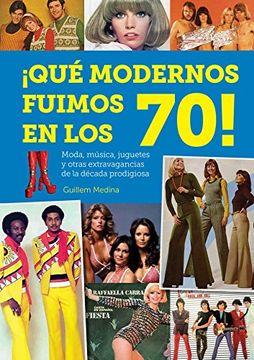 portada QUE MODERNOS FUIMOS EN LOS 70 (in Spanish)