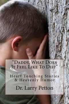 portada Daddy, What Does It Feel Like To Die?: Heart Touching Stories & Heavenly Humor (en Inglés)
