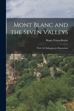 portada Mont Blanc and the Seven Valleys: With 169 Heliogravure Illustrations (en Inglés)