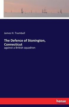 portada The Defence of Stonington, Connecticut: against a British squadron (en Inglés)