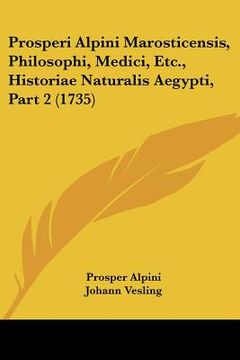 portada prosperi alpini marosticensis, philosophi, medici, etc., historiae naturalis aegypti, part 2 (1735) (en Inglés)