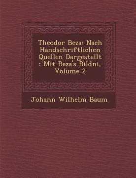 portada Theodor Beza: Nach Handschriftlichen Quellen Dargestellt: Mit Beza's Bildni, Volume 2 (en Francés)