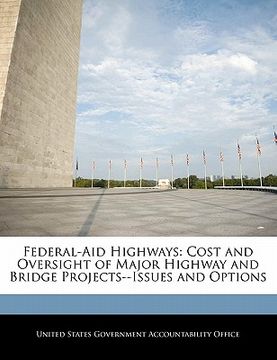 portada federal-aid highways: cost and oversight of major highway and bridge projects--issues and options (en Inglés)