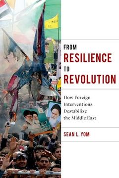 portada From Resilience to Revolution: How Foreign Interventions Destabilize the Middle East (Columbia Studies in Middle East Politics) (en Inglés)