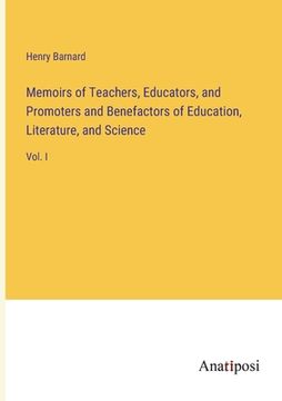 portada Memoirs of Teachers, Educators, and Promoters and Benefactors of Education, Literature, and Science: Vol. I (en Inglés)